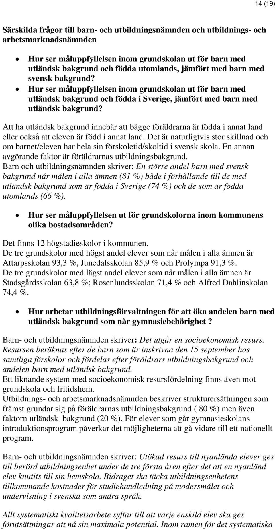 Att ha utländsk bakgrund innebär att bägge föräldrarna är födda i annat land eller också att eleven är född i annat land.