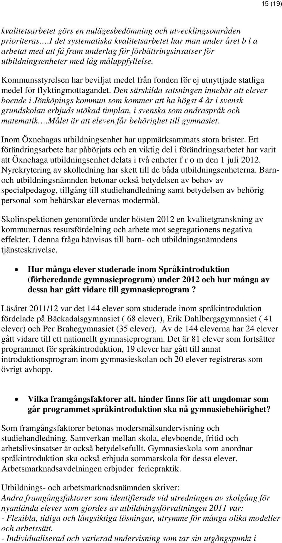 Kommunsstyrelsen har beviljat medel från fonden för ej utnyttjade statliga medel för flyktingmottagandet.