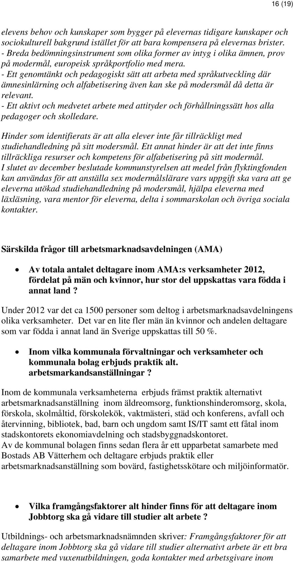 - Ett genomtänkt och pedagogiskt sätt att arbeta med språkutveckling där ämnesinlärning och alfabetisering även kan ske på modersmål då detta är relevant.