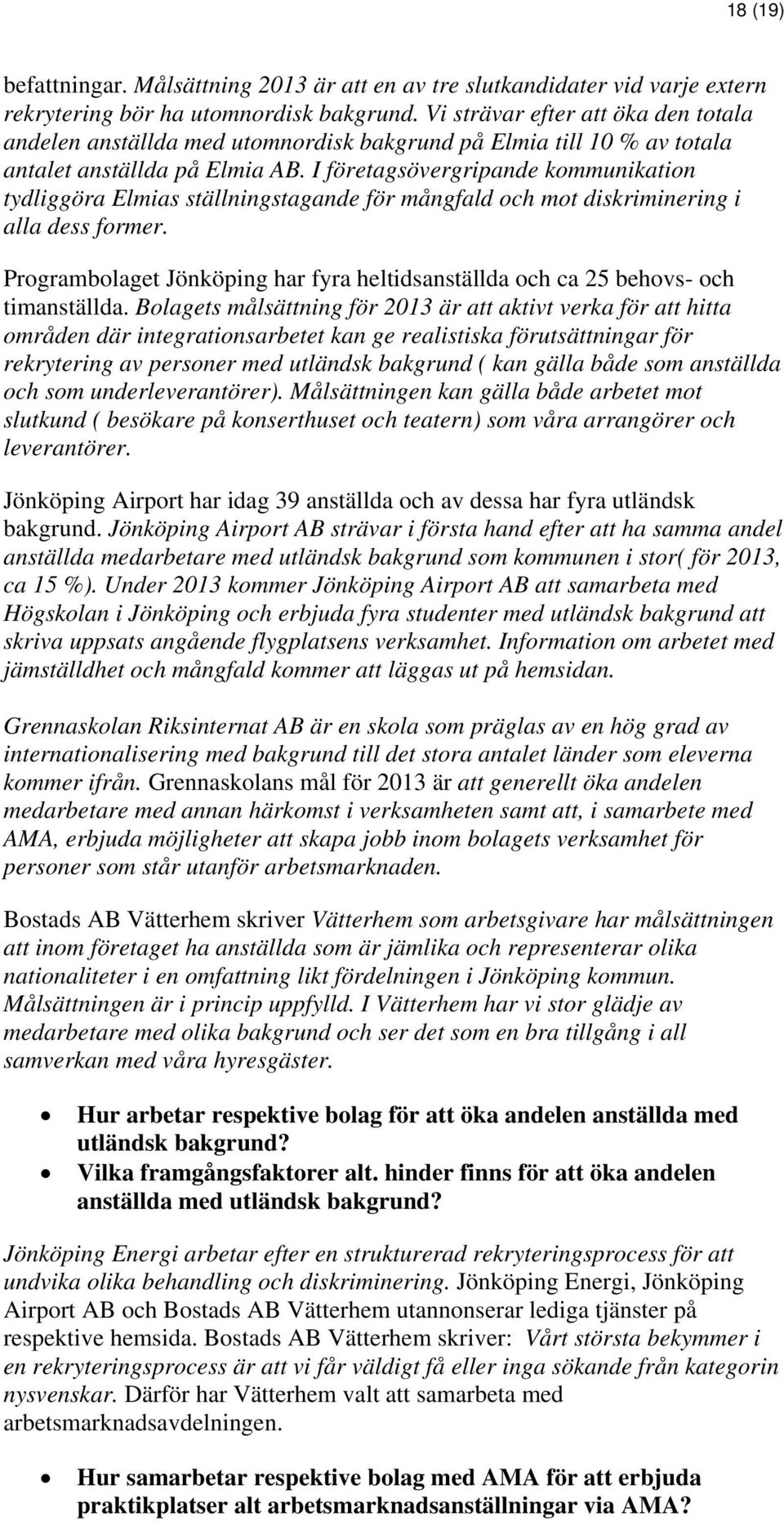 I företagsövergripande kommunikation tydliggöra Elmias ställningstagande för mångfald och mot diskriminering i alla dess former.