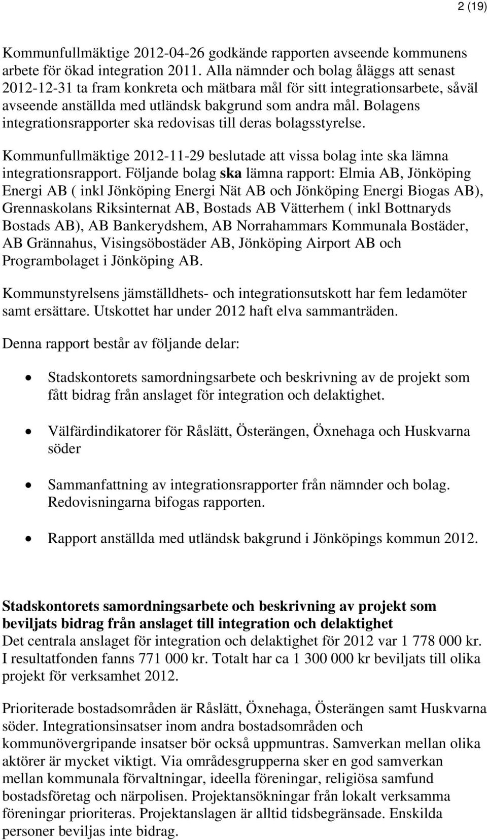 Bolagens integrationsrapporter ska redovisas till deras bolagsstyrelse. Kommunfullmäktige 2012-11-29 beslutade att vissa bolag inte ska lämna integrationsrapport.