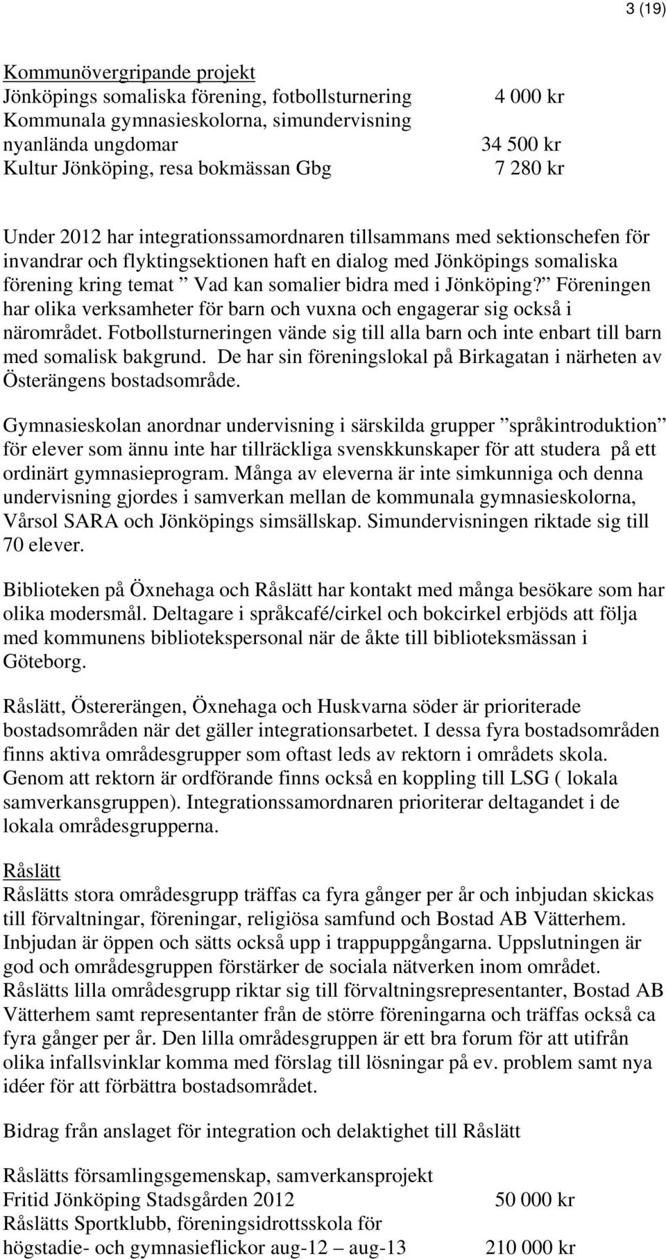 bidra med i Jönköping? Föreningen har olika verksamheter för barn och vuxna och engagerar sig också i närområdet.