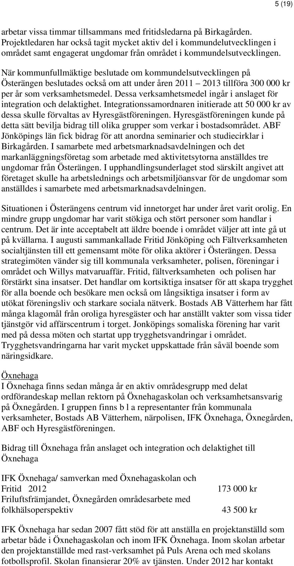 När kommunfullmäktige beslutade om kommundelsutvecklingen på Österängen beslutades också om att under åren 2011 2013 tillföra 300 000 kr per år som verksamhetsmedel.