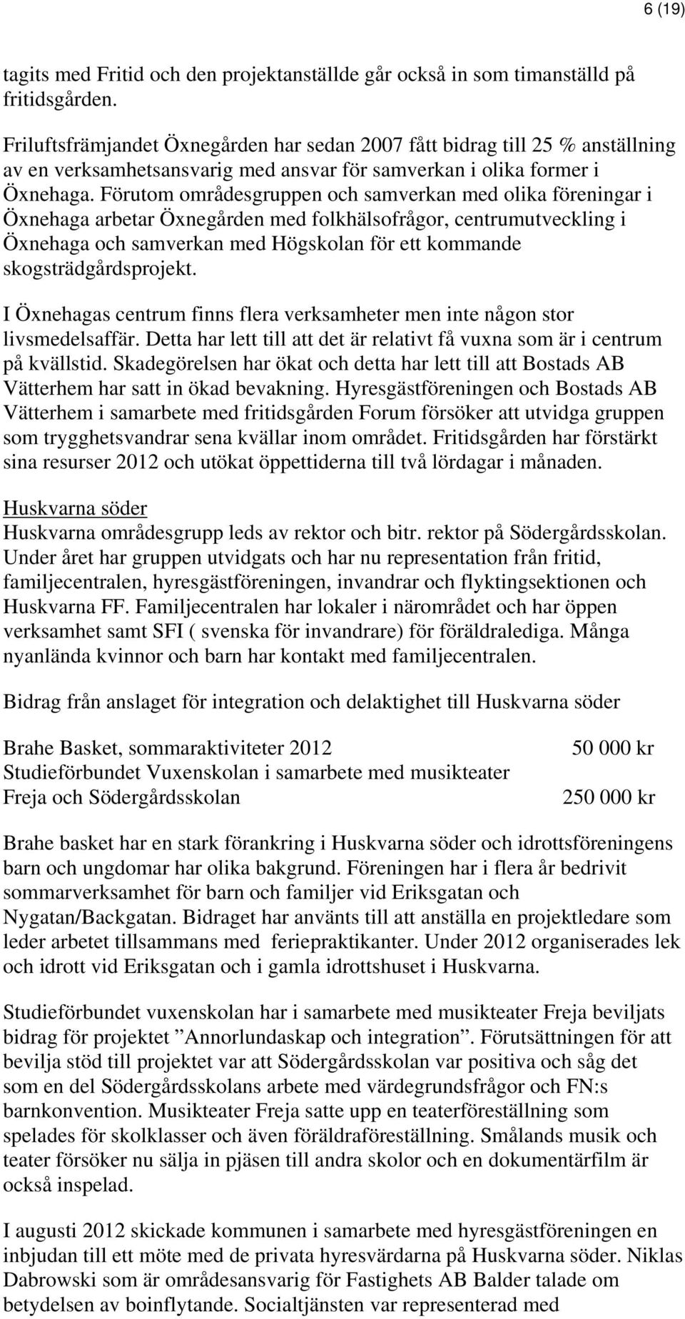 Förutom områdesgruppen och samverkan med olika föreningar i Öxnehaga arbetar Öxnegården med folkhälsofrågor, centrumutveckling i Öxnehaga och samverkan med Högskolan för ett kommande