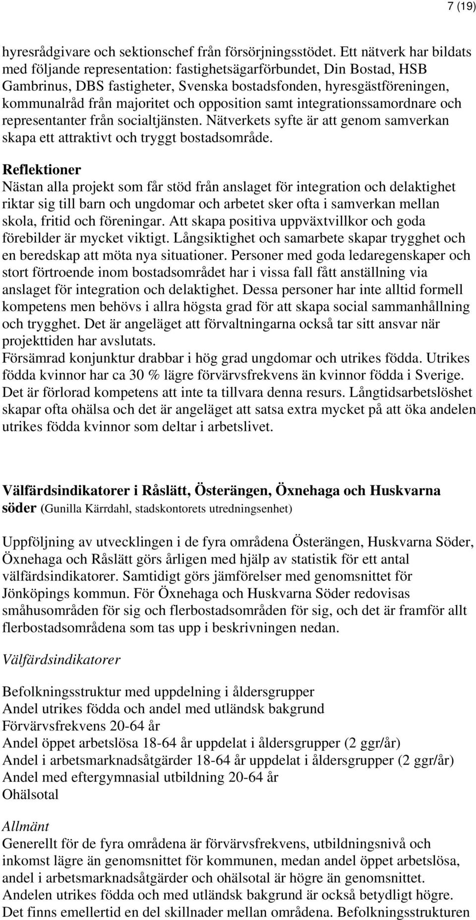 opposition samt integrationssamordnare och representanter från socialtjänsten. Nätverkets syfte är att genom samverkan skapa ett attraktivt och tryggt bostadsområde.