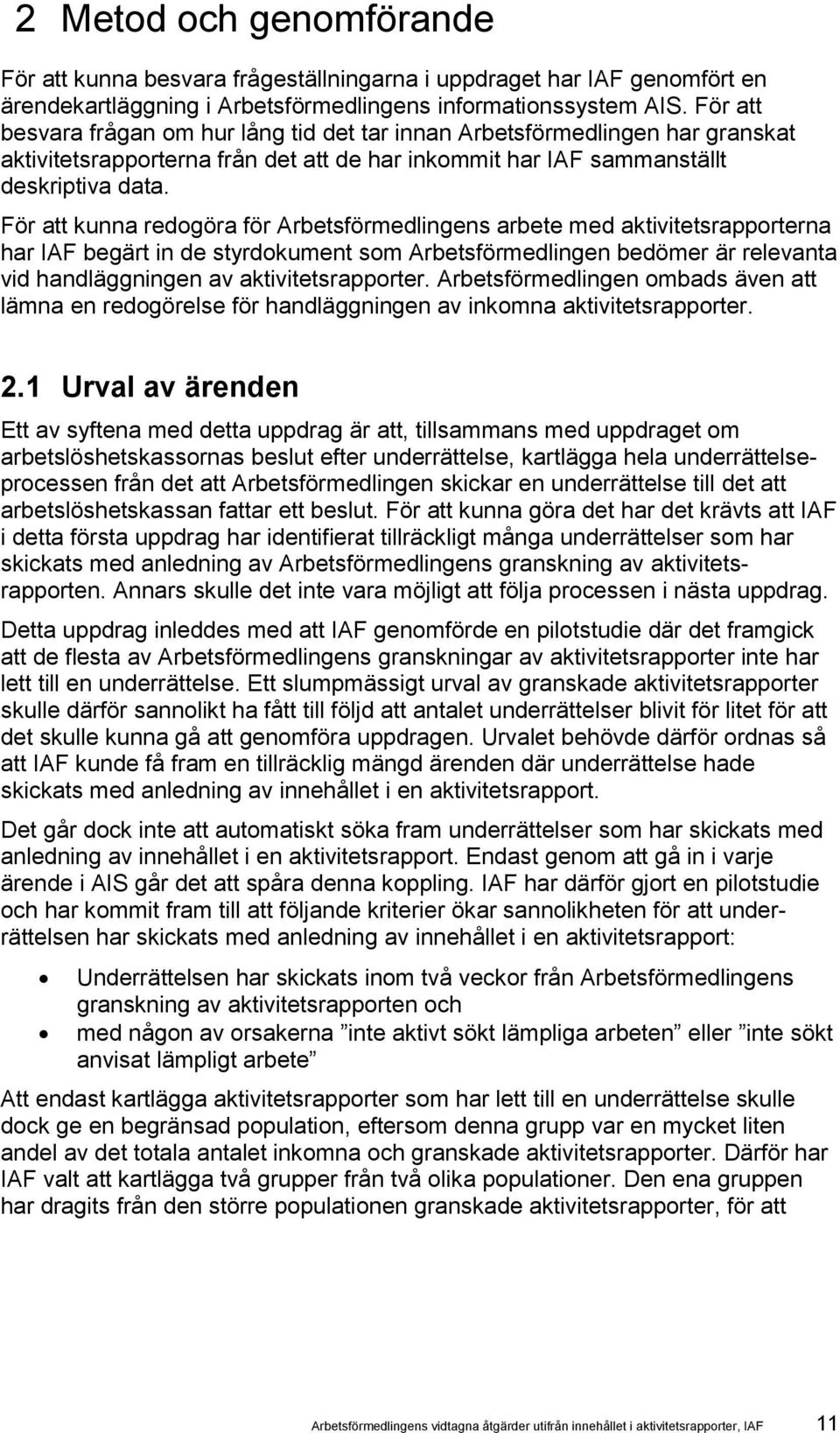 För att kunna redogöra för Arbetsförmedlingens arbete med aktivitetsrapporterna har IAF begärt in de styrdokument som Arbetsförmedlingen bedömer är relevanta vid handläggningen av aktivitetsrapporter.