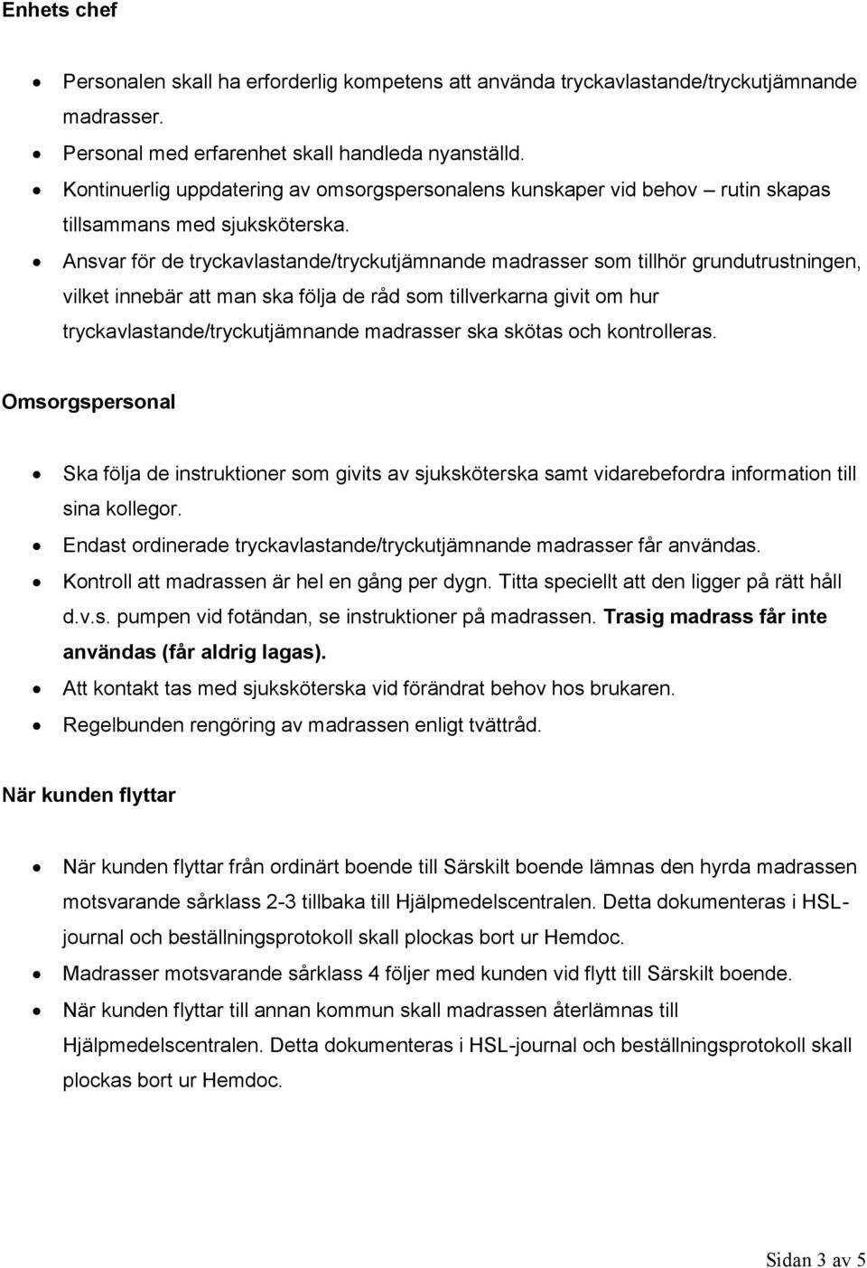 Ansvar för de tryckavlastande/tryckutjämnande madrasser som tillhör grundutrustningen, vilket innebär att man ska följa de råd som tillverkarna givit om hur tryckavlastande/tryckutjämnande madrasser