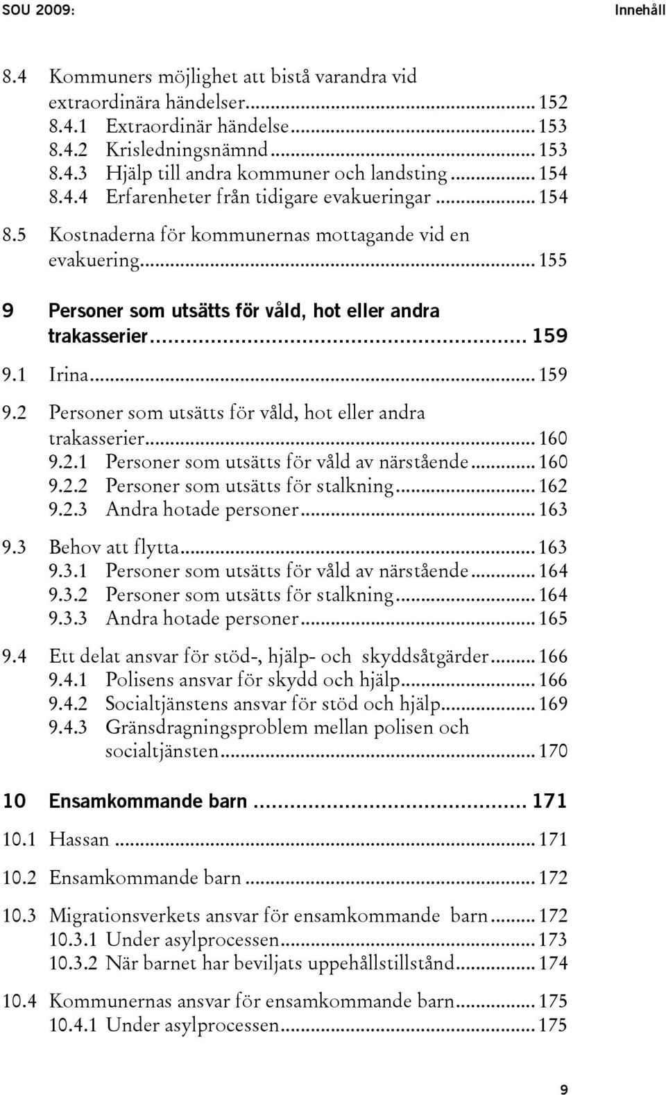 1 Irina... 159 9.2 Personer som utsätts för våld, hot eller andra trakasserier... 160 9.2.1 Personer som utsätts för våld av närstående... 160 9.2.2 Personer som utsätts för stalkning... 162 9.2.3 Andra hotade personer.