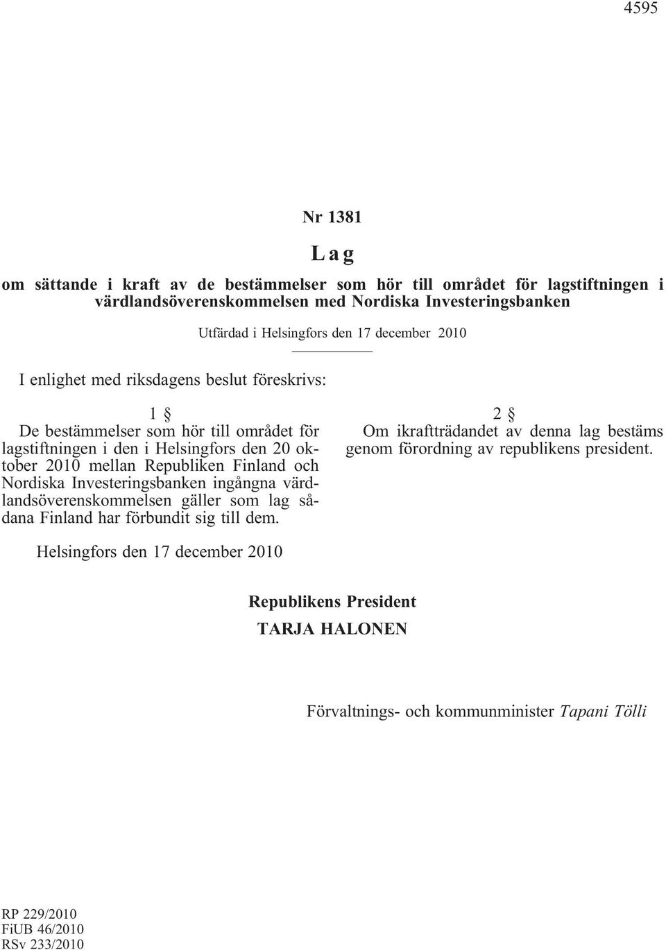 Finland och Nordiska Investeringsbanken ingångna värdlandsöverenskommelsen gäller som lag sådana Finland har förbundit sig till dem.