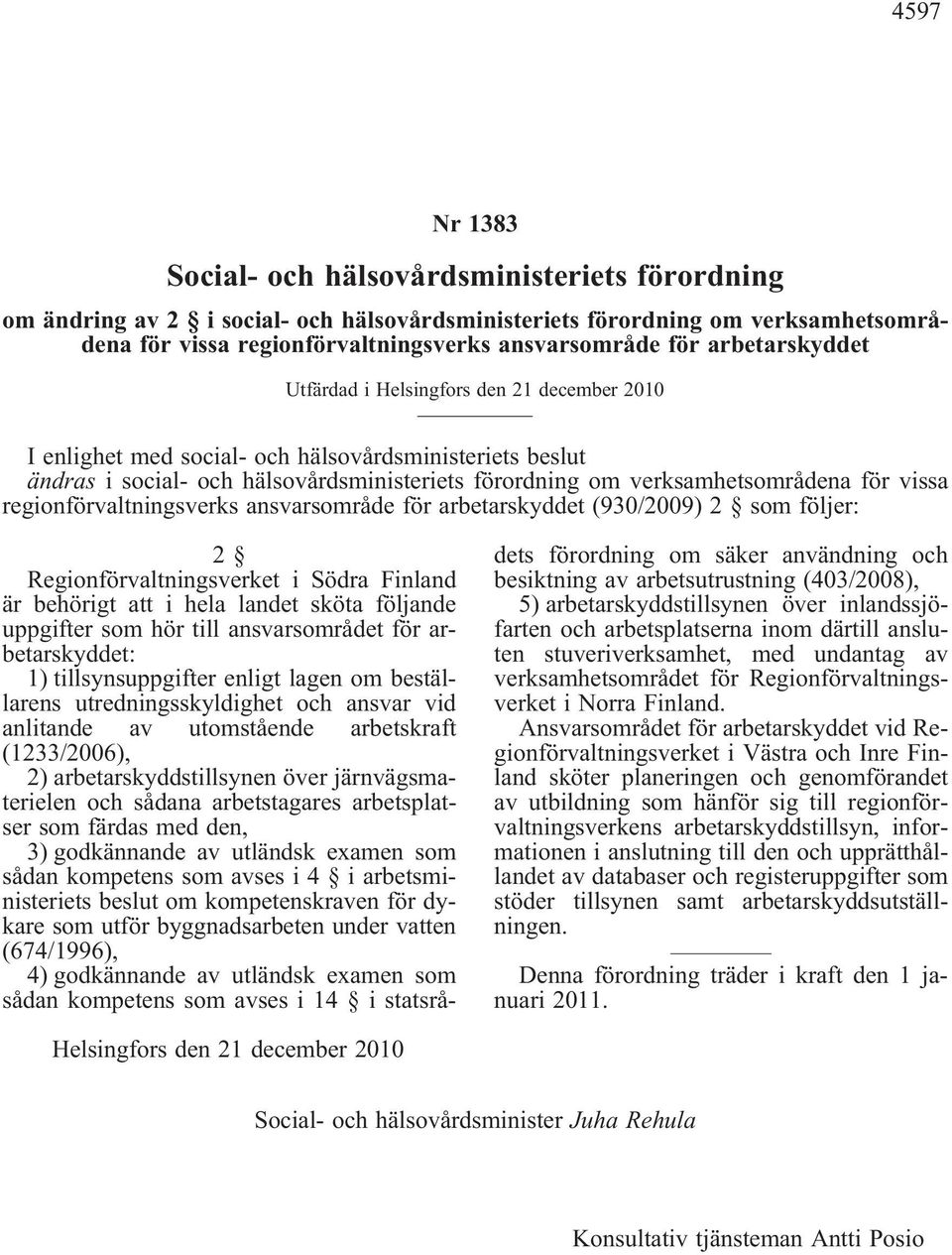 vissa regionförvaltningsverks ansvarsområde för arbetarskyddet(930/2009) 2 som följer: 2 Regionförvaltningsverket i Södra Finland är behörigt att i hela landet sköta följande uppgifter som hör till