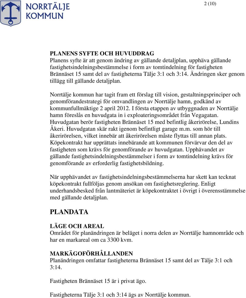 Norrtälje kommun har tagit fram ett förslag till vision, gestaltningsprinciper och genomförandestrategi för omvandlingen av Norrtälje hamn, godkänd av kommunfullmäktige 2 april 2012.