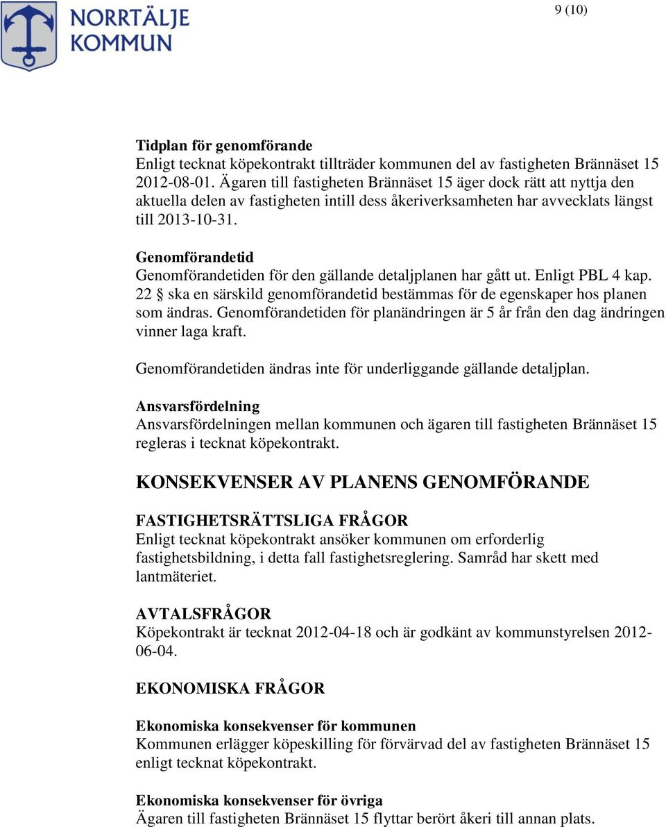 Genomförandetid Genomförandetiden för den gällande detaljplanen har gått ut. Enligt PBL 4 kap. 22 ska en särskild genomförandetid bestämmas för de egenskaper hos planen som ändras.