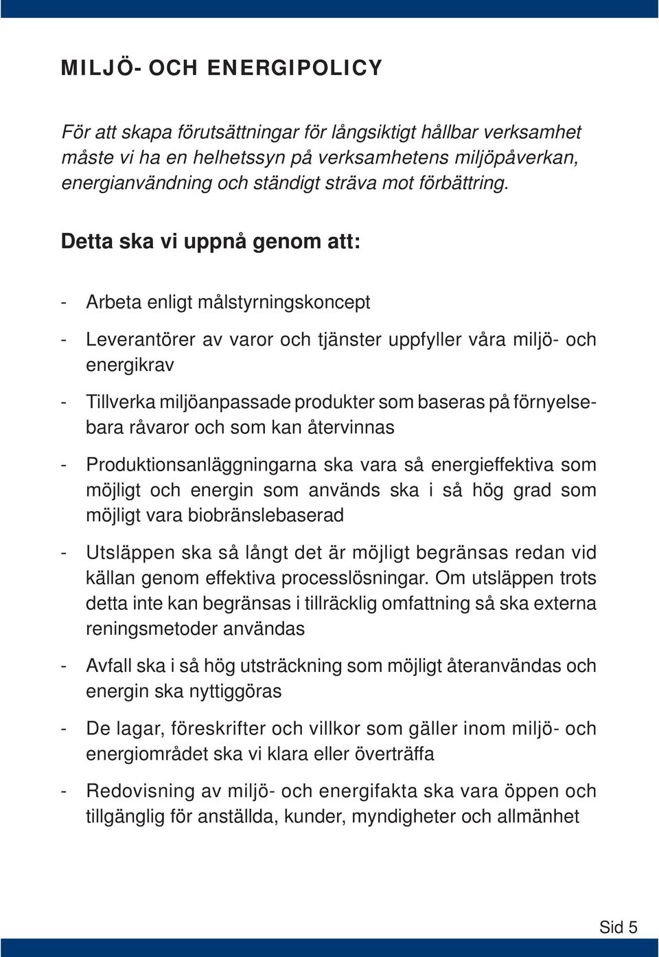 förnyelsebara råvaror och som kan återvinnas - Produktionsanläggningarna ska vara så energieffektiva som möjligt och energin som används ska i så hög grad som möjligt vara biobränslebaserad -