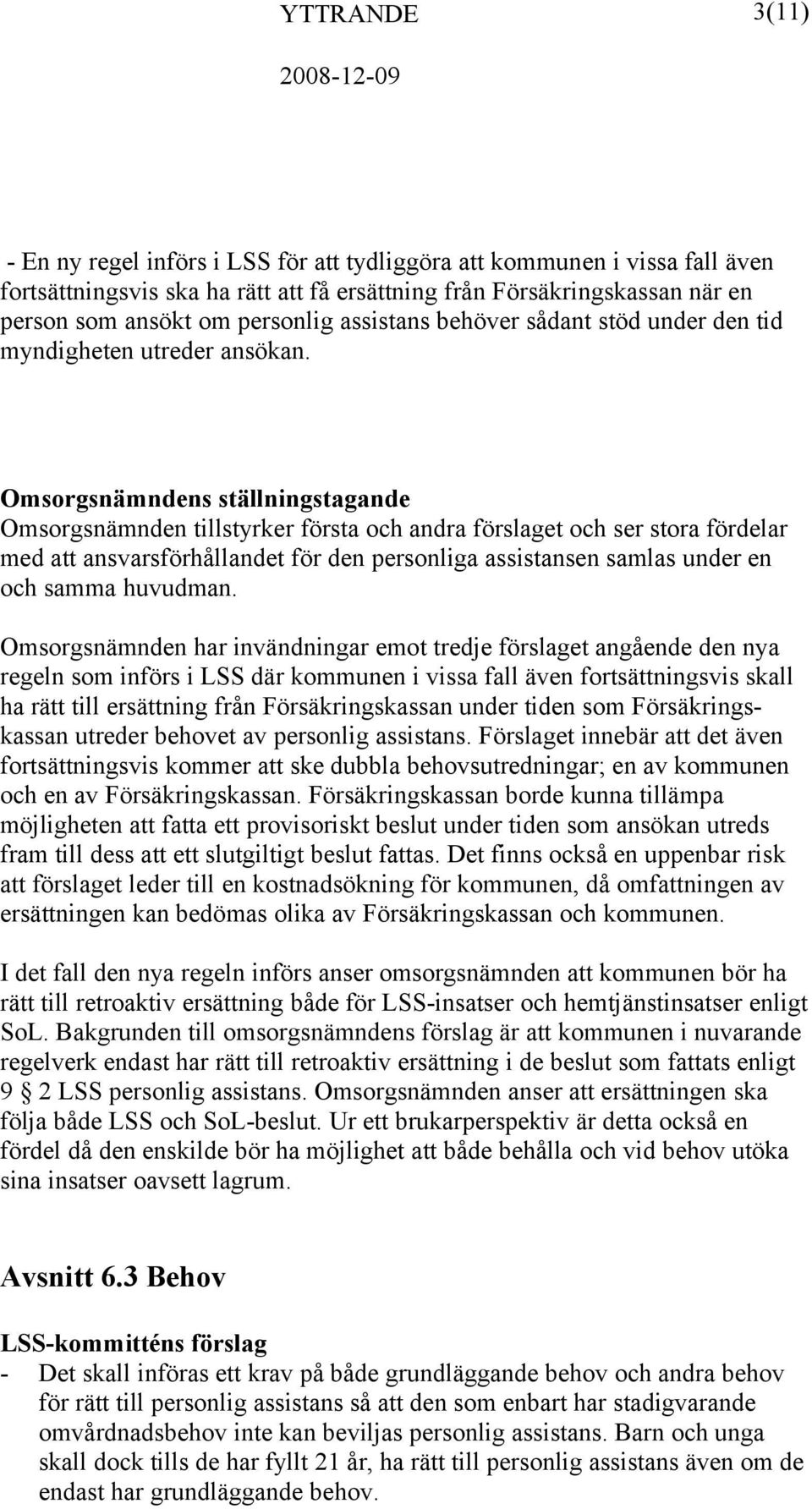 Omsorgsnämnden tillstyrker första och andra förslaget och ser stora fördelar med att ansvarsförhållandet för den personliga assistansen samlas under en och samma huvudman.