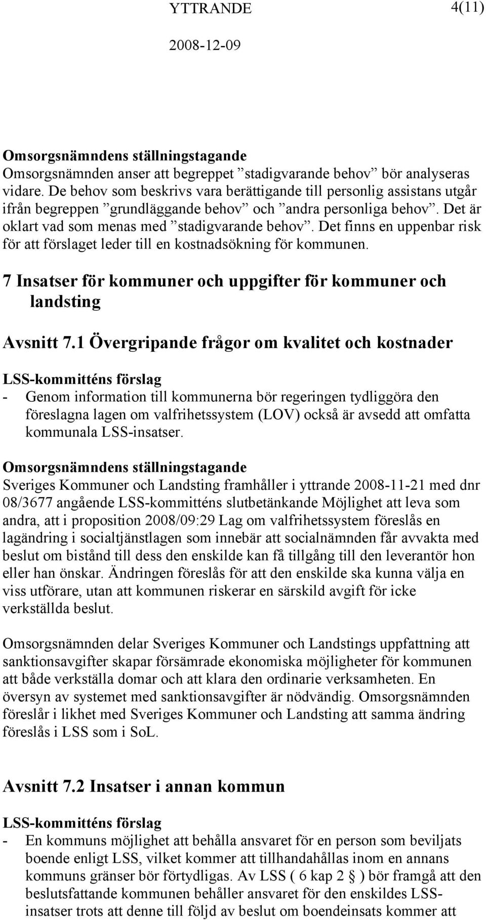 Det finns en uppenbar risk för att förslaget leder till en kostnadsökning för kommunen. 7 Insatser för kommuner och uppgifter för kommuner och landsting Avsnitt 7.