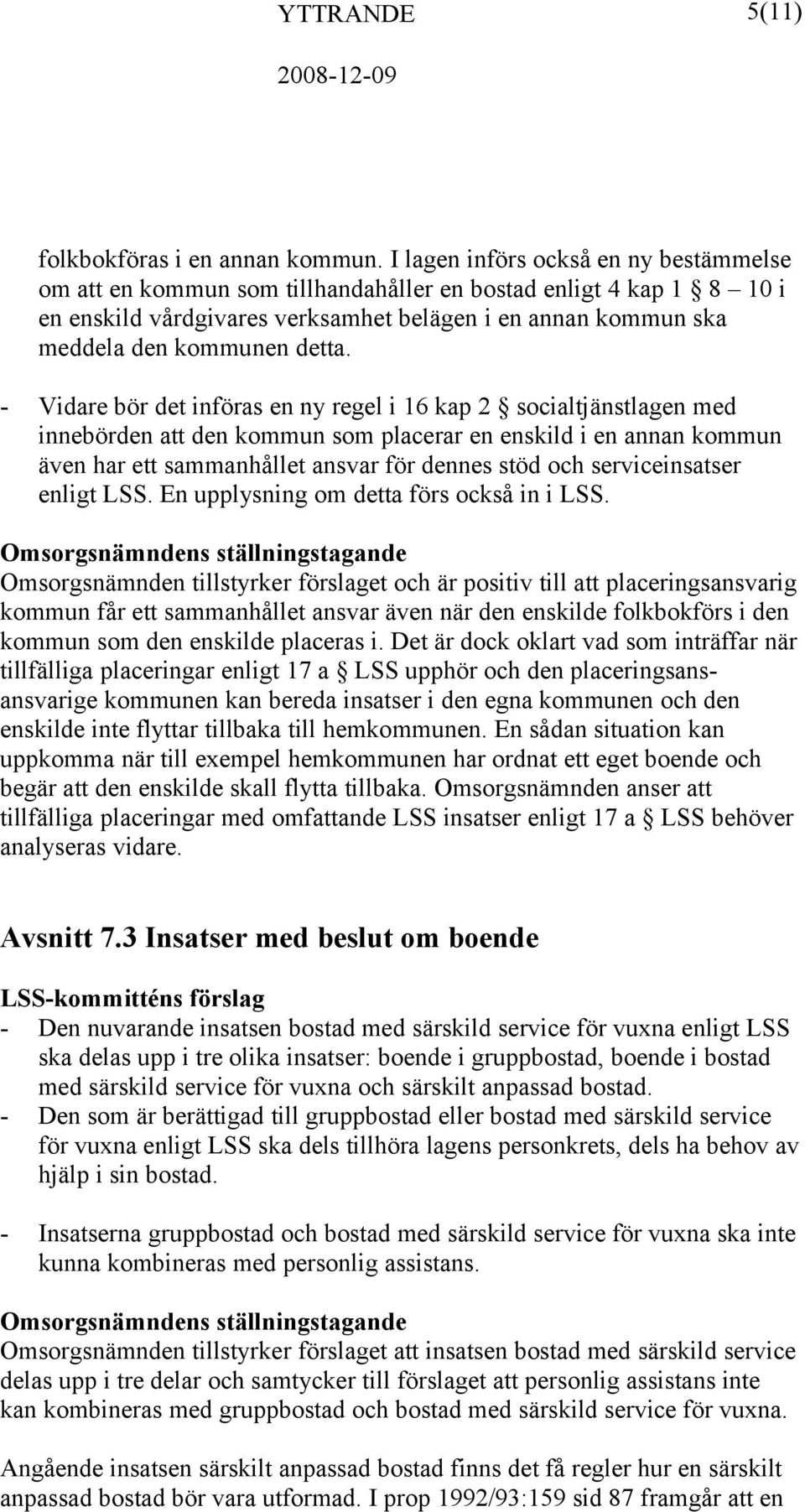 - Vidare bör det införas en ny regel i 16 kap 2 socialtjänstlagen med innebörden att den kommun som placerar en enskild i en annan kommun även har ett sammanhållet ansvar för dennes stöd och