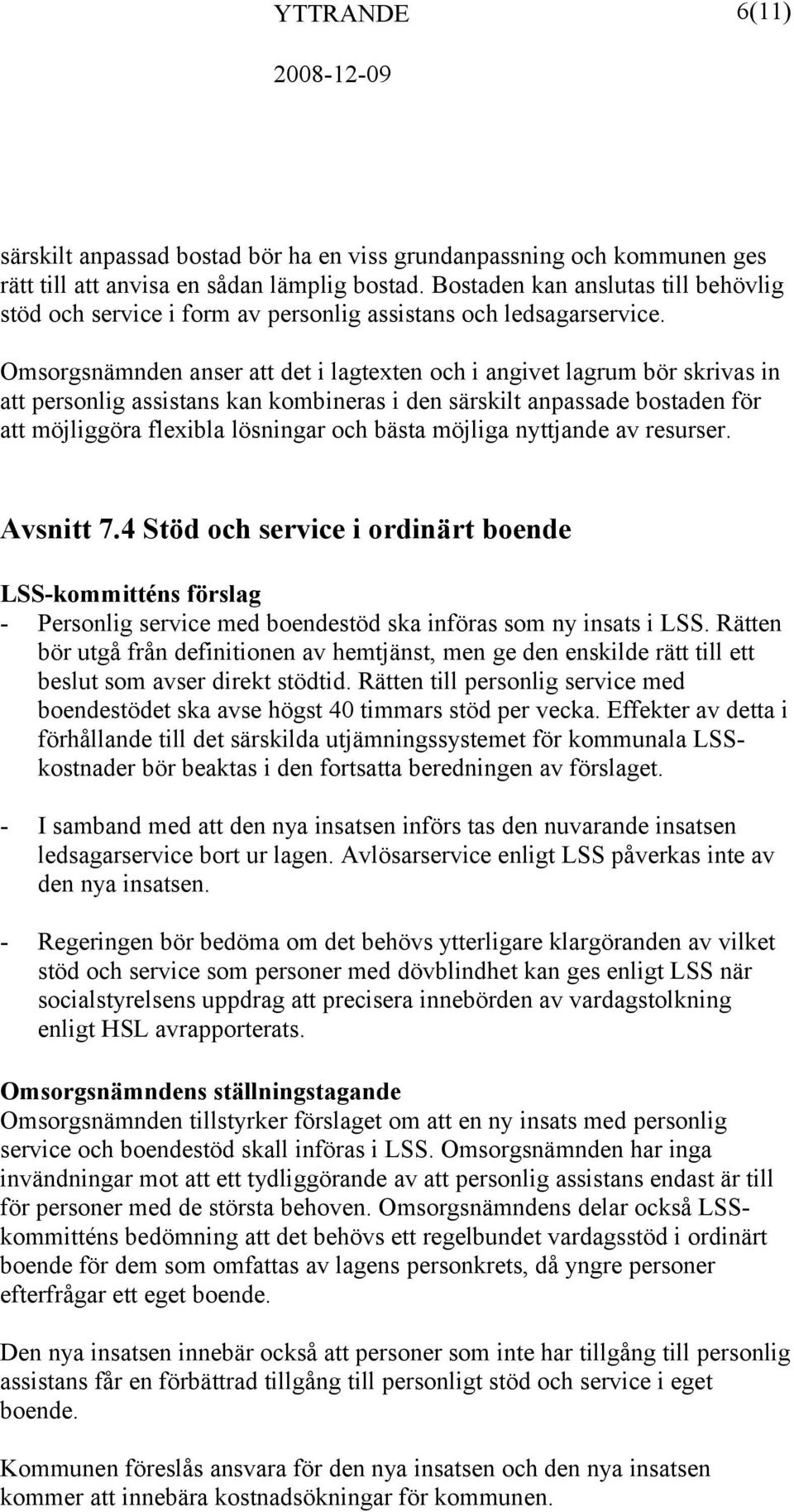 Omsorgsnämnden anser att det i lagtexten och i angivet lagrum bör skrivas in att personlig assistans kan kombineras i den särskilt anpassade bostaden för att möjliggöra flexibla lösningar och bästa