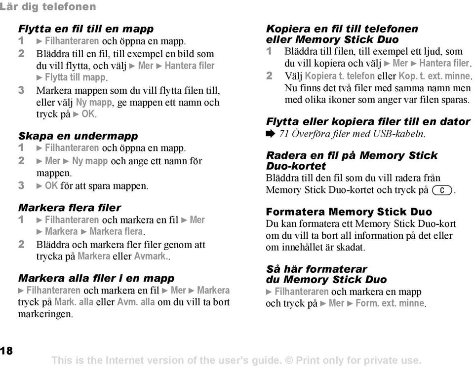 2 } Mer } Ny mapp och ange ett namn för mappen. 3 } OK för att spara mappen. Markera flera filer 1 } Filhanteraren och markera en fil } Mer } Markera } Markera flera.