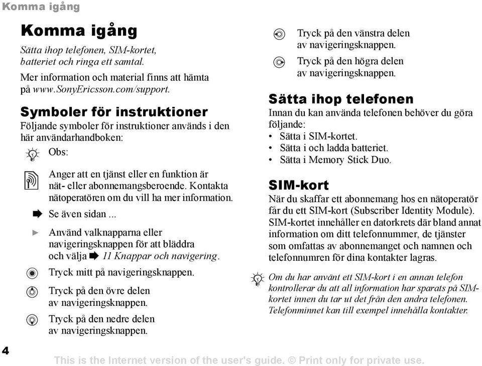 Kontakta nätoperatören om du vill ha mer information. % Se även sidan... } Använd valknapparna eller navigeringsknappen för att bläddra och välja % 11 Knappar och navigering.