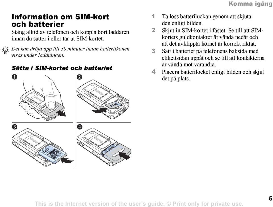 Sätta i SIM-kortet och batteriet 1 Ta loss batteriluckan genom att skjuta den enligt bilden. 2 Skjut in SIM-kortet i fästet.