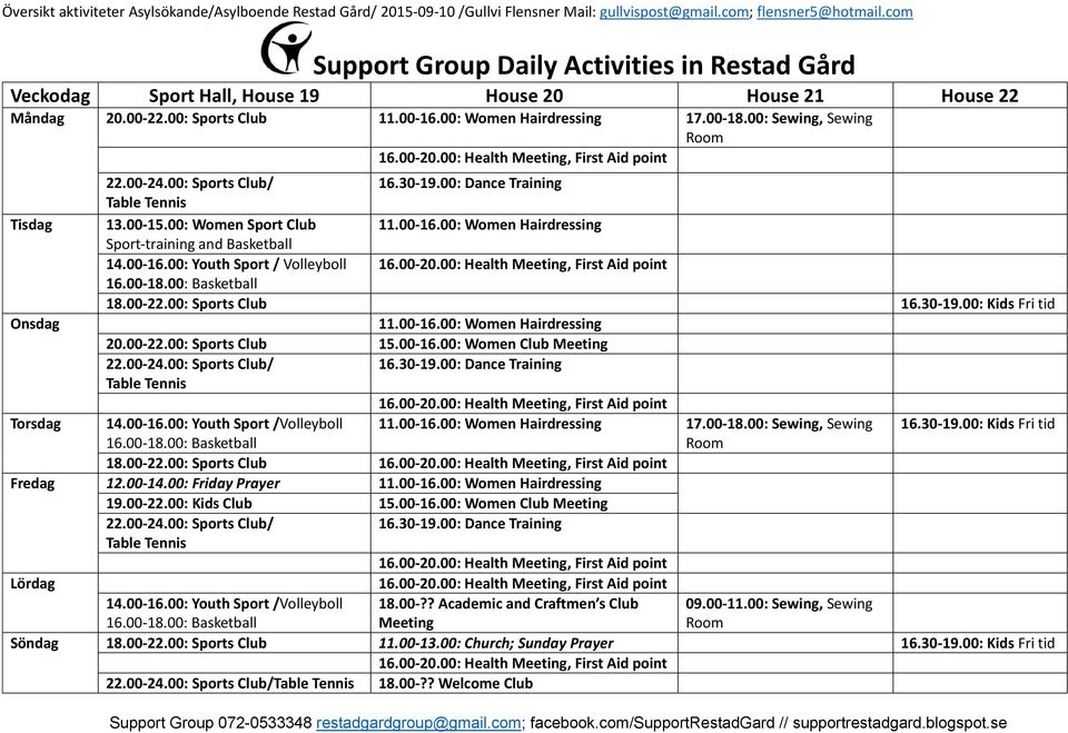 00-18.00: Basketball 18.00-22.00: Sports Club 16.30-19.00: Kids Fri tid Onsdag 11.00-16.00: Women Hairdressing 20.00-22.00: Sports Club 15.00-16.00: Women Club Meeting 22.00-24.00: Sports Club/ 16.