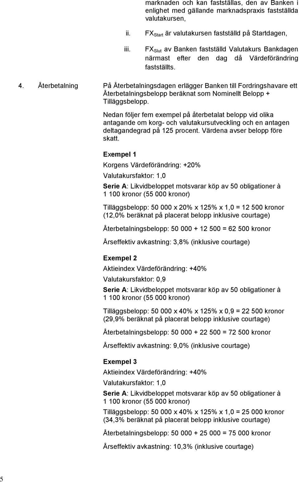 Återbetalning På Återbetalningsdagen erlägger Banken till Fordringshavare ett Återbetalningsbelopp beräknat som Nominellt Belopp + Tilläggsbelopp.