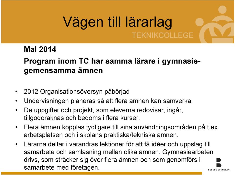 Flera ämnen kopplas tydligare till sina användningsområden på t.ex. arbetsplatsen och i skolans praktiska/tekniska ämnen.