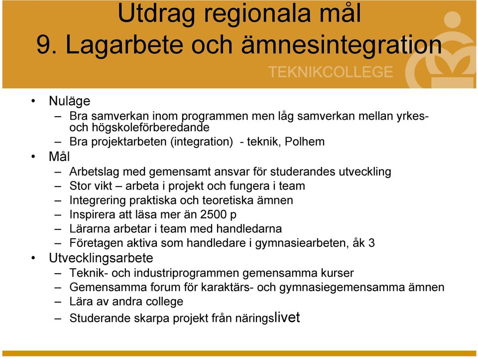 Polhem Mål Arbetslag med gemensamt ansvar för studerandes utveckling Stor vikt arbeta i projekt och fungera i team Integrering praktiska och teoretiska ämnen Inspirera