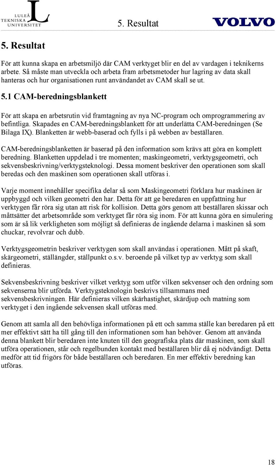 1 CAM-beredningsblankett För att skapa en arbetsrutin vid framtagning av nya NC-program och omprogrammering av befintliga.