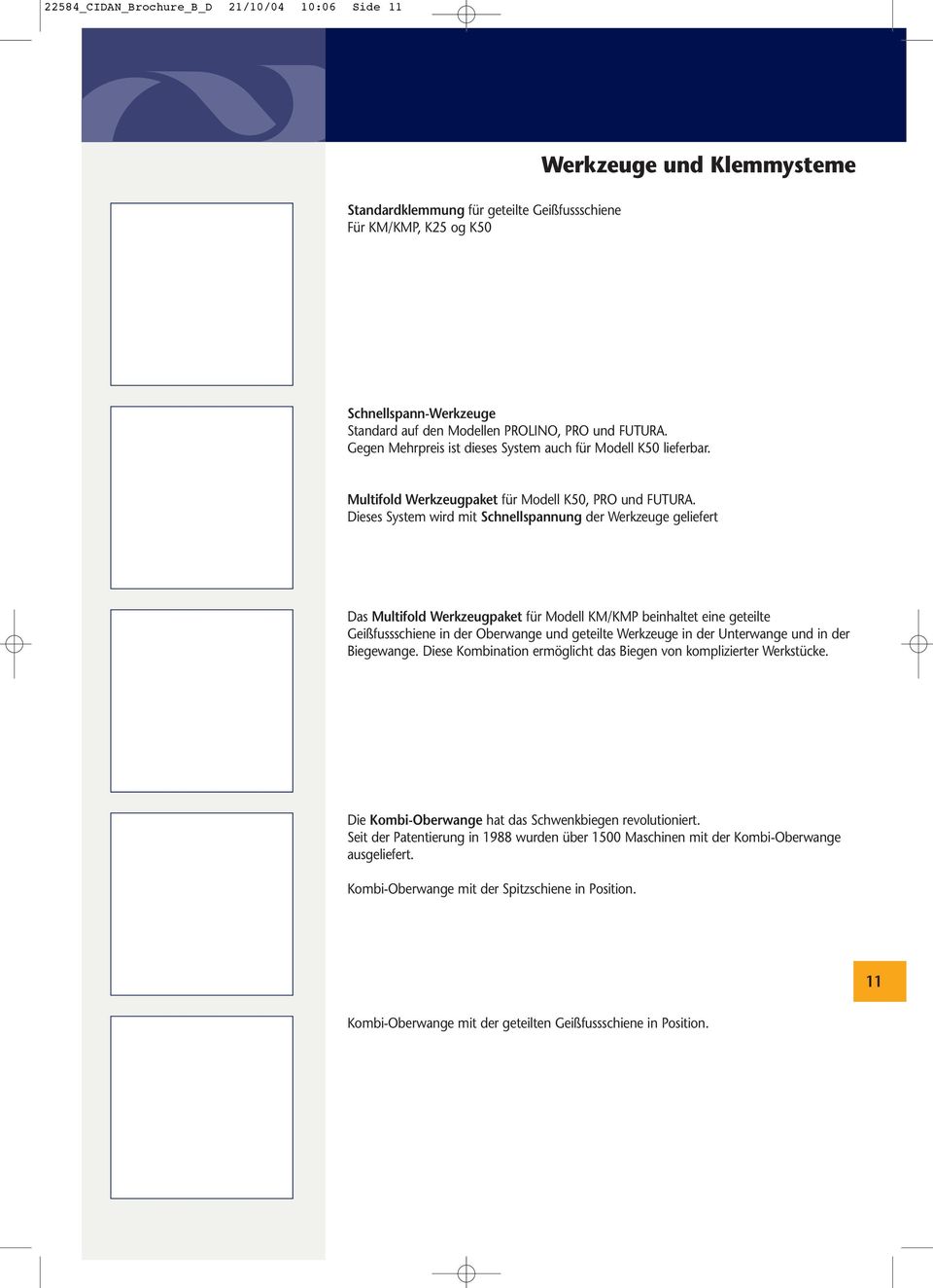 Dieses System wird mit Schnellspannung der Werkzeuge geliefert Das Multifold Werkzeugpaket für Modell KM/KMP beinhaltet eine geteilte Geißfussschiene in der Oberwange und geteilte Werkzeuge in der