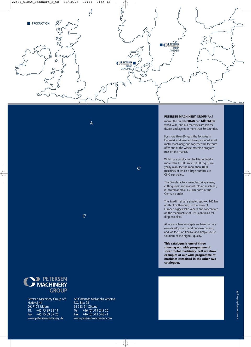 For more than 60 years the factories in Denmark and Sweden have produced sheet metal machinery, and together the factories offer one of the widest machine programmes on the market.