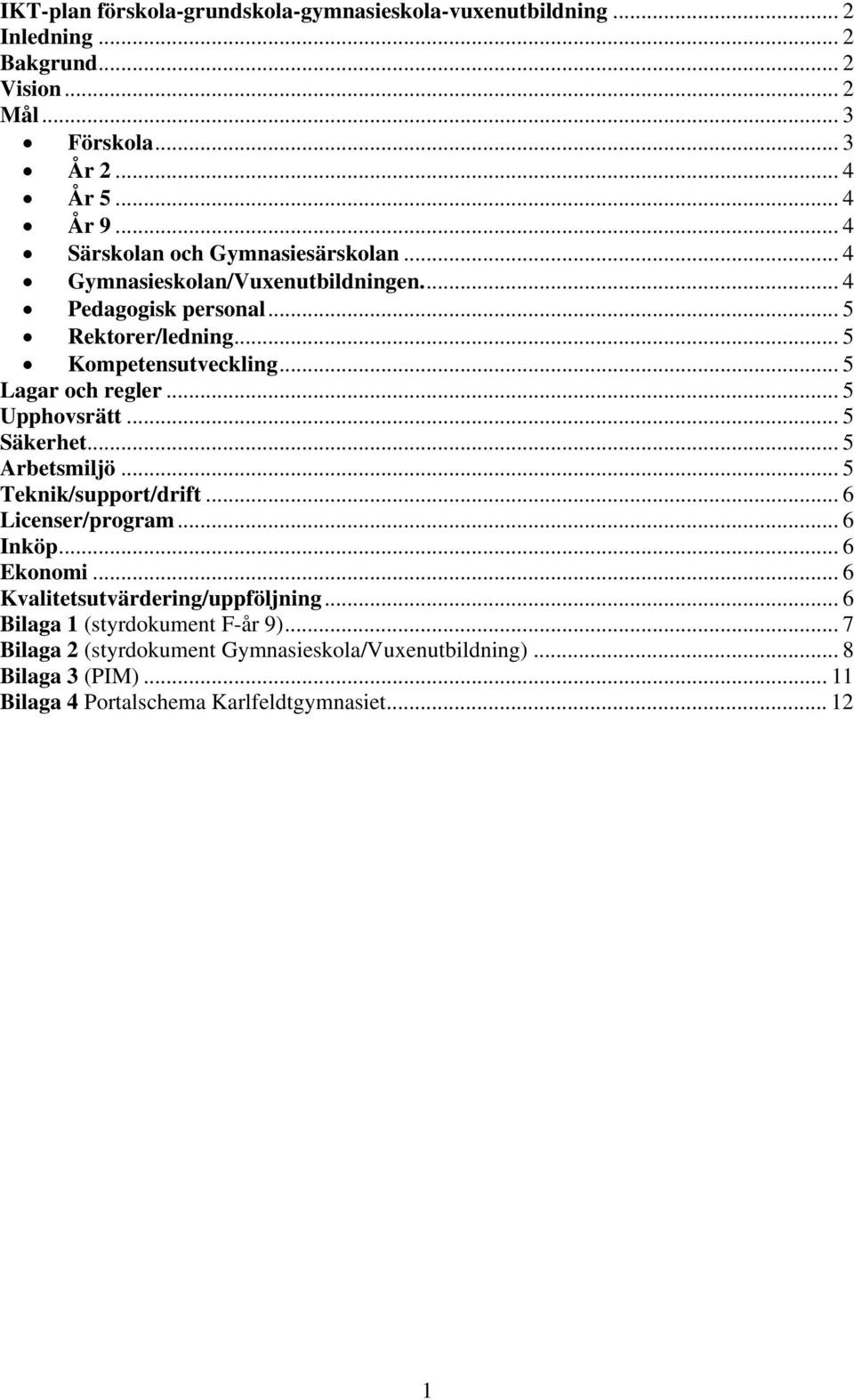 .. 5 Lagar och regler... 5 Upphovsrätt... 5 Säkerhet... 5 Arbetsmiljö... 5 Teknik/support/drift... 6 Licenser/program... 6 Inköp... 6 Ekonomi.