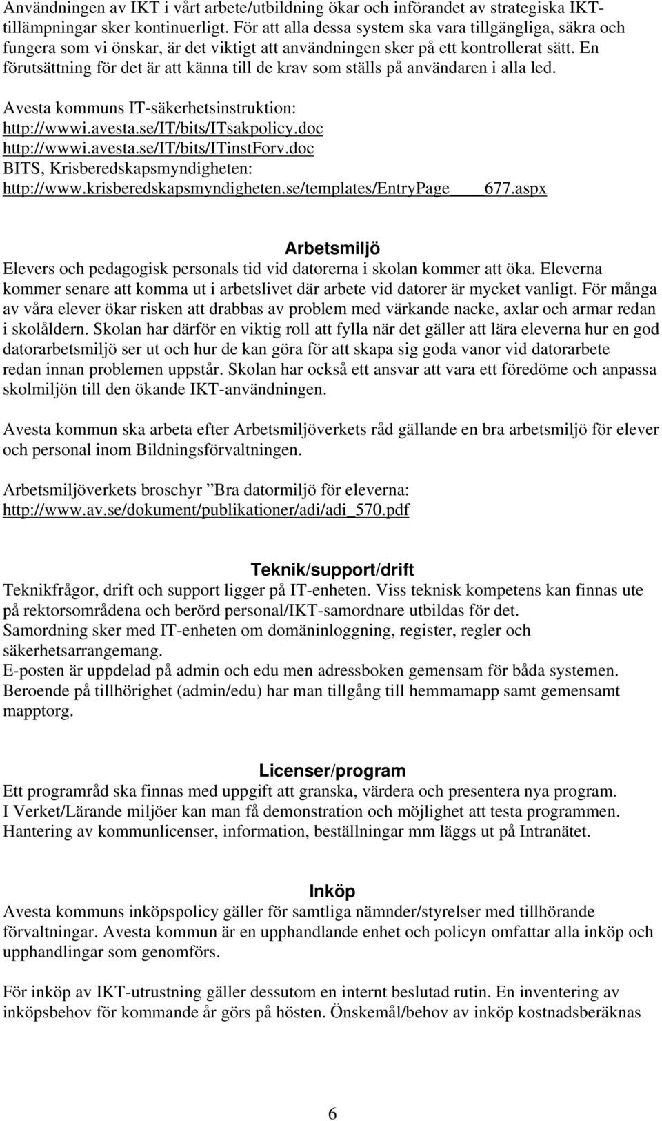 En förutsättning för det är att känna till de krav som ställs på användaren i alla led. Avesta kommuns IT-säkerhetsinstruktion: http://wwwi.avesta.se/it/bits/itsakpolicy.doc http://wwwi.avesta.se/it/bits/itinstforv.