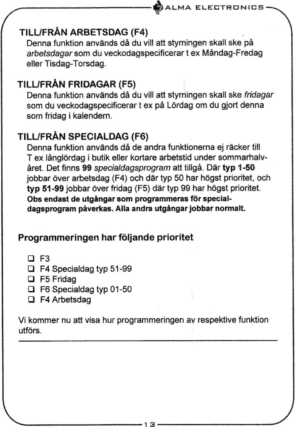 TILL/FRÅN SPECIALDAG (F6) Denna funktion används då de andra funktionerna ej räcker till T ex långlördag i butik eller kortare arbetstid under sommarhalvåret.