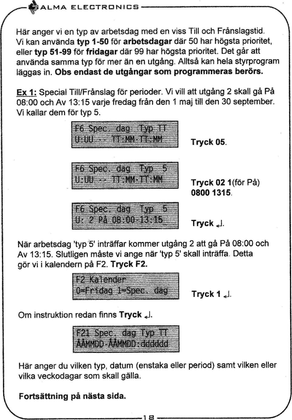 Alltså kan hela styrprogram läggas in. Obs endast de utgångar som programmeras berörs. Ex 1: Special Till/Frånsfag för perioder.