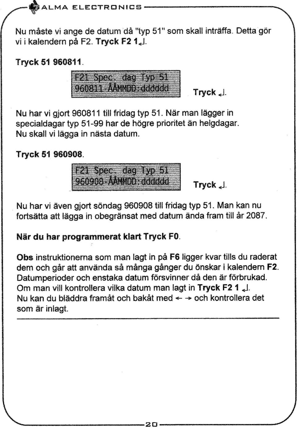 Man kan nu fortsätta att lägga in obegränsat med datum ända fram till år 2087. När du har programmerat klart Tryck FO.