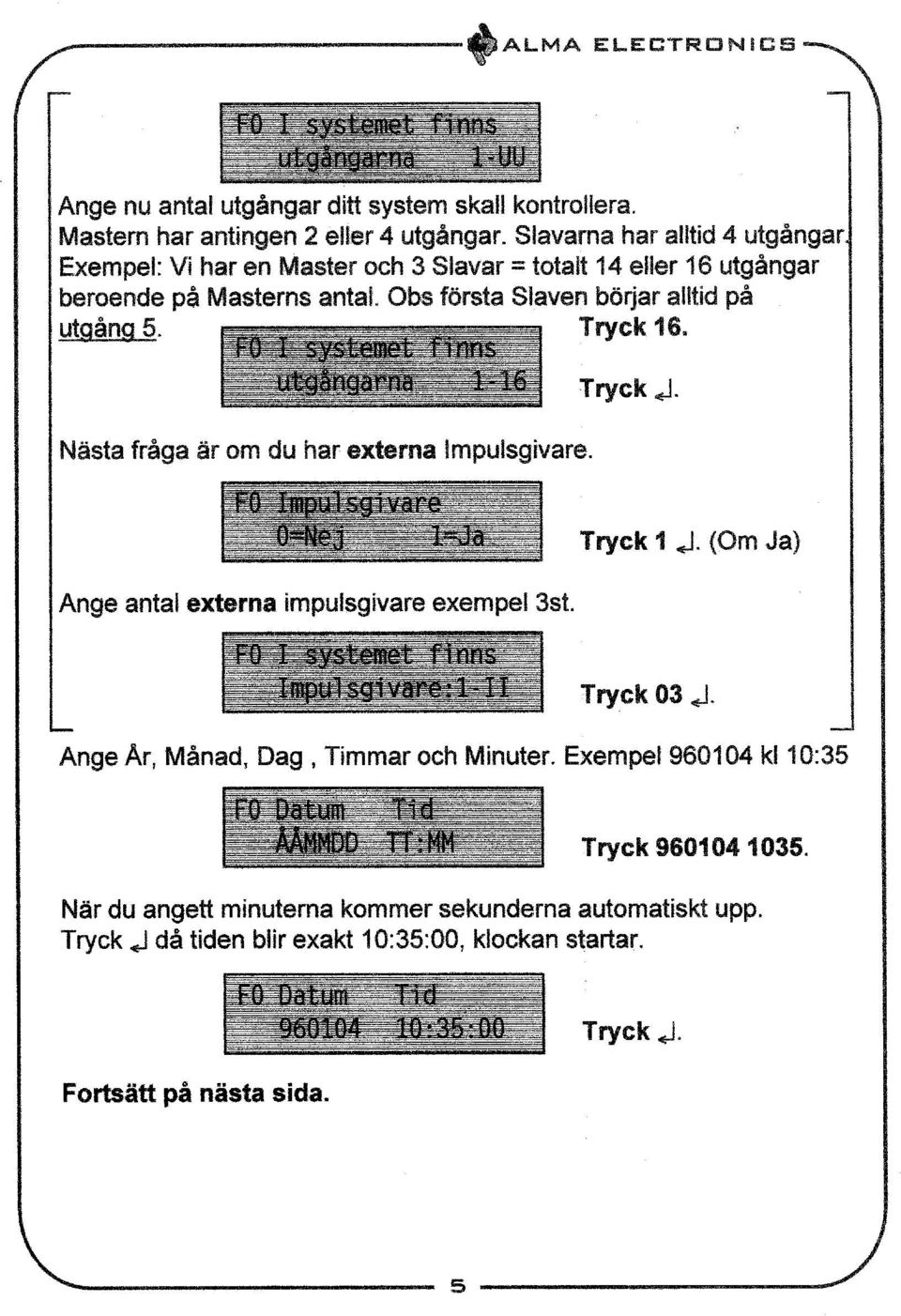 - systemet finres Tryck 16. utgangarna Tryck.i. Nästa fråga är om du har externa lo-ipulsc;ivare. Ange antal externa impulsgivare exempel 3st. Tryck 1 E.1. (Om Ja) Tryck 03 Ange År, Månad, Dag, Timmar och Minuter.