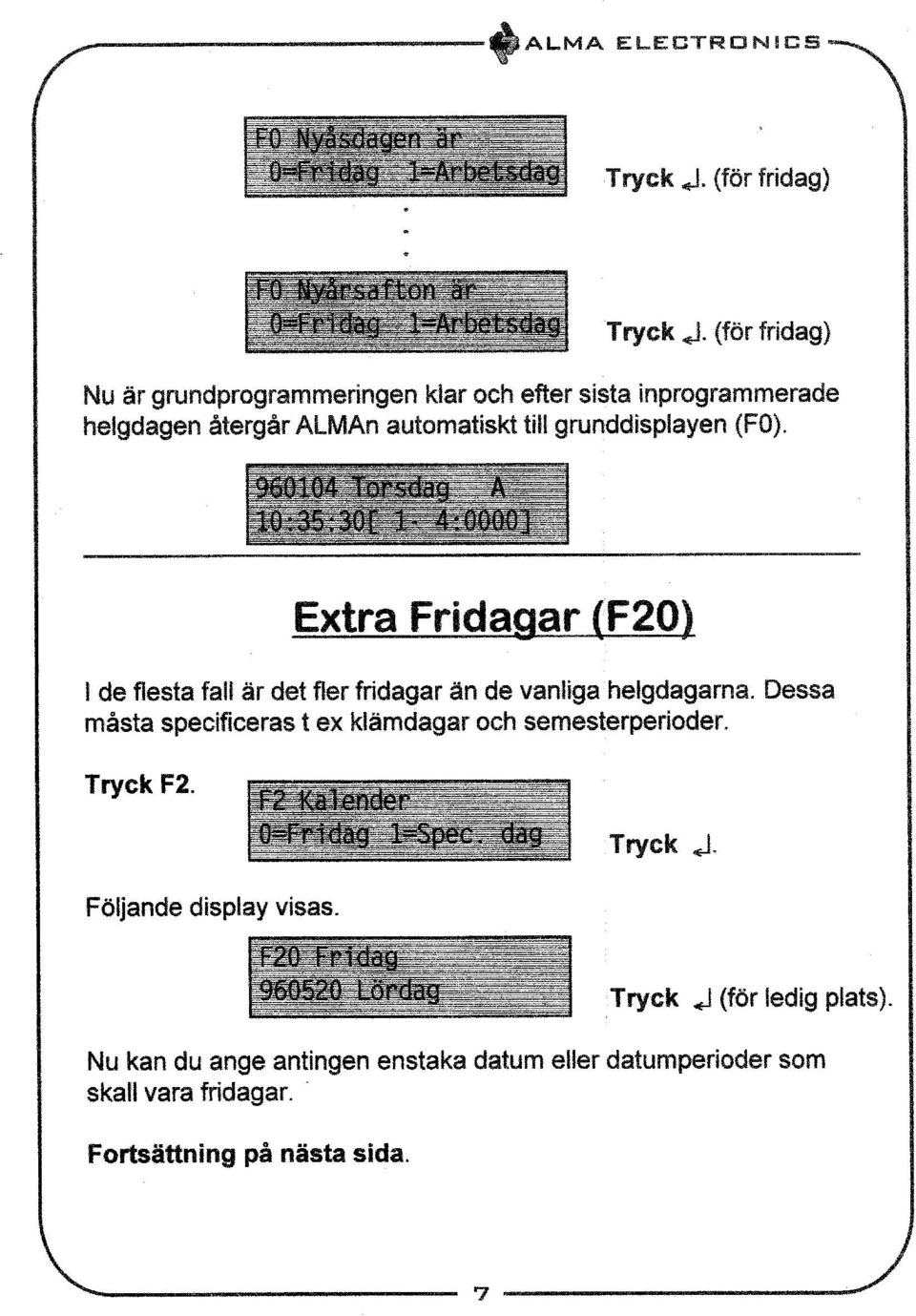 Extra Fridagar (F20) I de flesta fall är det fler fridagar än de vanliga helgdagarna. Dessa måsta specificeras t ex klämdagar och semesterperioder.