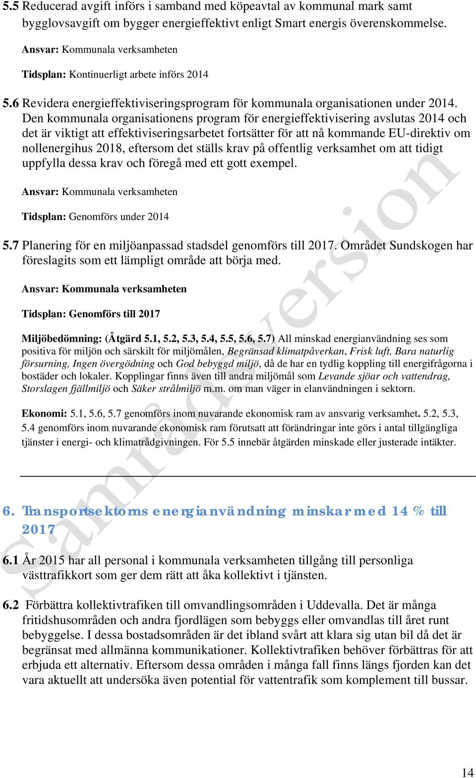 Den kommunala organisationens program för energieffektivisering avslutas 2014 och det är viktigt att effektiviseringsarbetet fortsätter för att nå kommande EU-direktiv om nollenergihus 2018, eftersom