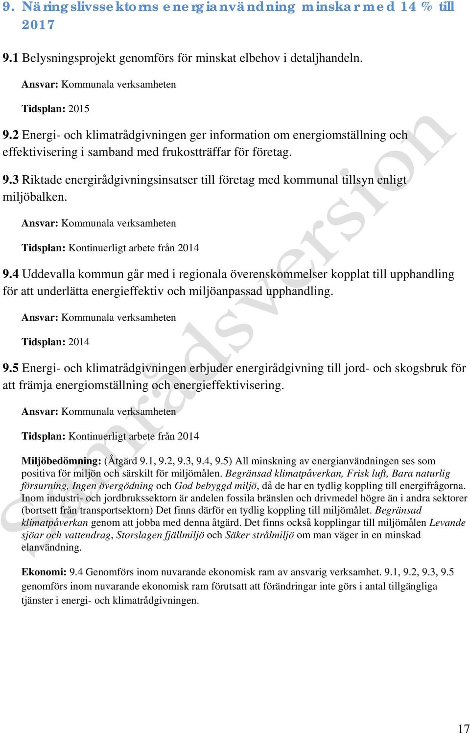 3 Riktade energirådgivningsinsatser till företag med kommunal tillsyn enligt miljöbalken. Tidsplan: Kontinuerligt arbete från 2014 9.