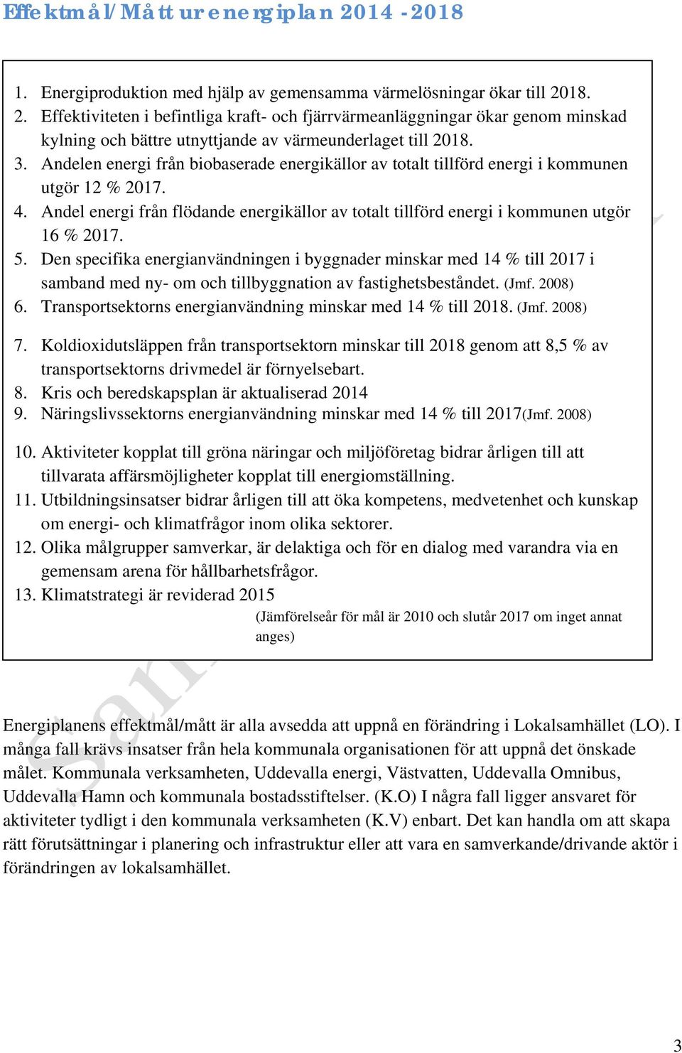 5. Den specifika energianvändningen i byggnader minskar med 14 % till 2017 i samband med ny- om och tillbyggnation av fastighetsbeståndet. (Jmf. 2008) 6.