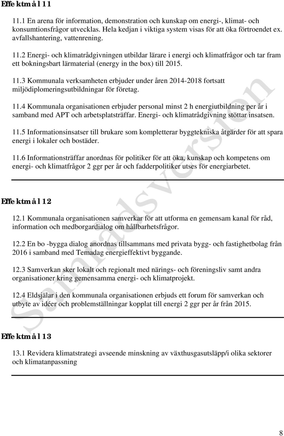 11.4 Kommunala organisationen erbjuder personal minst 2 h energiutbildning per år i samband med APT och arbetsplatsträffar. Energi- och klimatrådgivning stöttar insatsen. 11.