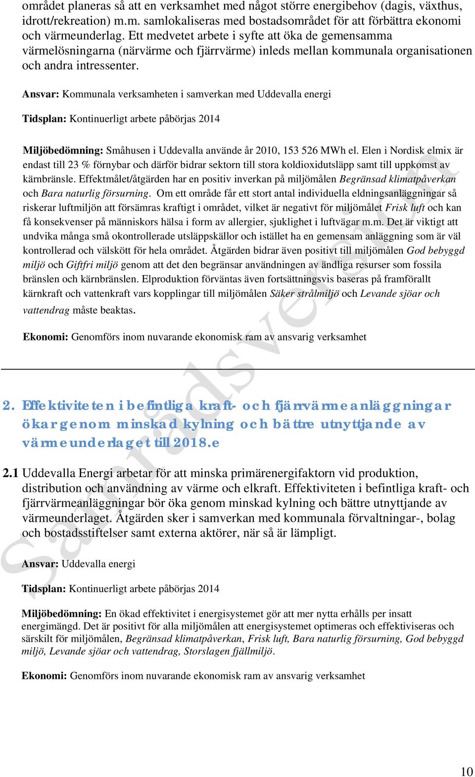 i samverkan med Uddevalla energi Tidsplan: Kontinuerligt arbete påbörjas 2014 Miljöbedömning: Småhusen i Uddevalla använde år 2010, 153 526 MWh el.