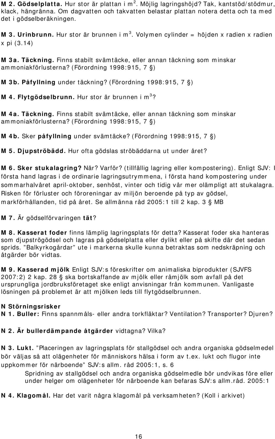 (Förordning 1998:915, 7 ) M 3b. Påfyllning under täckning? (Förordning 1998:915, 7 ) M 4. Flytgödselbrunn. Hur stor är brunnen i m 3? M 4a. Täckning.