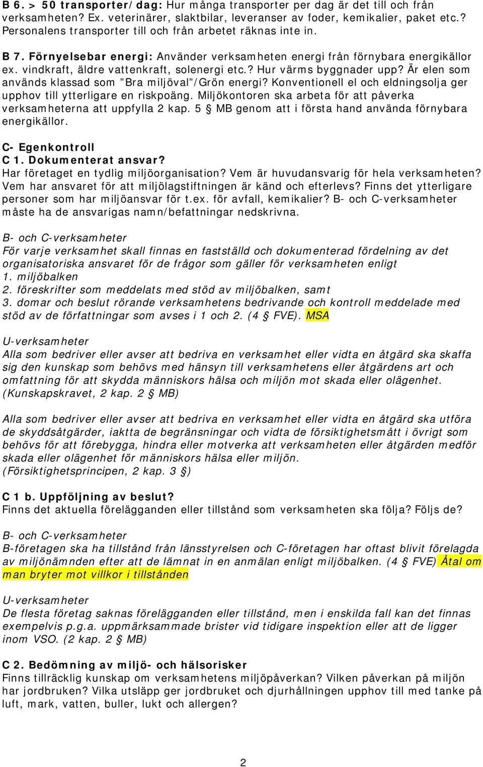 ? Hur värms byggnader upp? Är elen som används klassad som Bra miljöval /Grön energi? Konventionell el och eldningsolja ger upphov till ytterligare en riskpoäng.