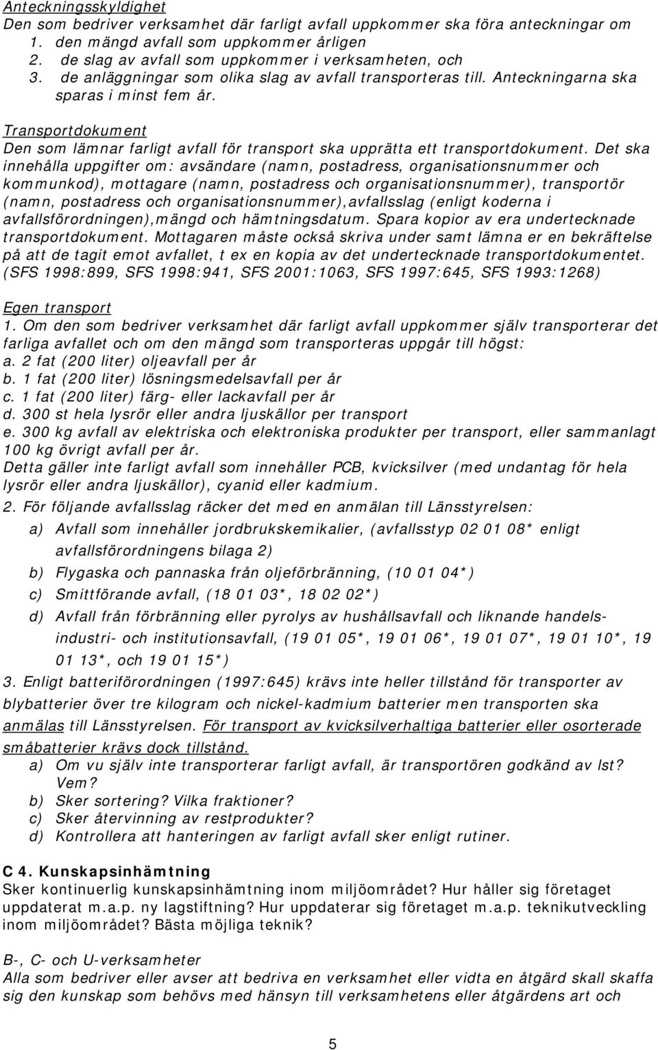 Transportdokument Den som lämnar farligt avfall för transport ska upprätta ett transportdokument.