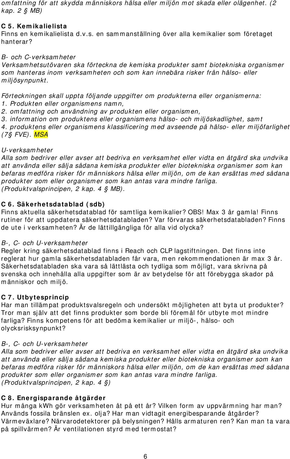 Förteckningen skall uppta följande uppgifter om produkterna eller organismerna: 1. Produkten eller organismens namn, 2. omfattning och användning av produkten eller organismen, 3.