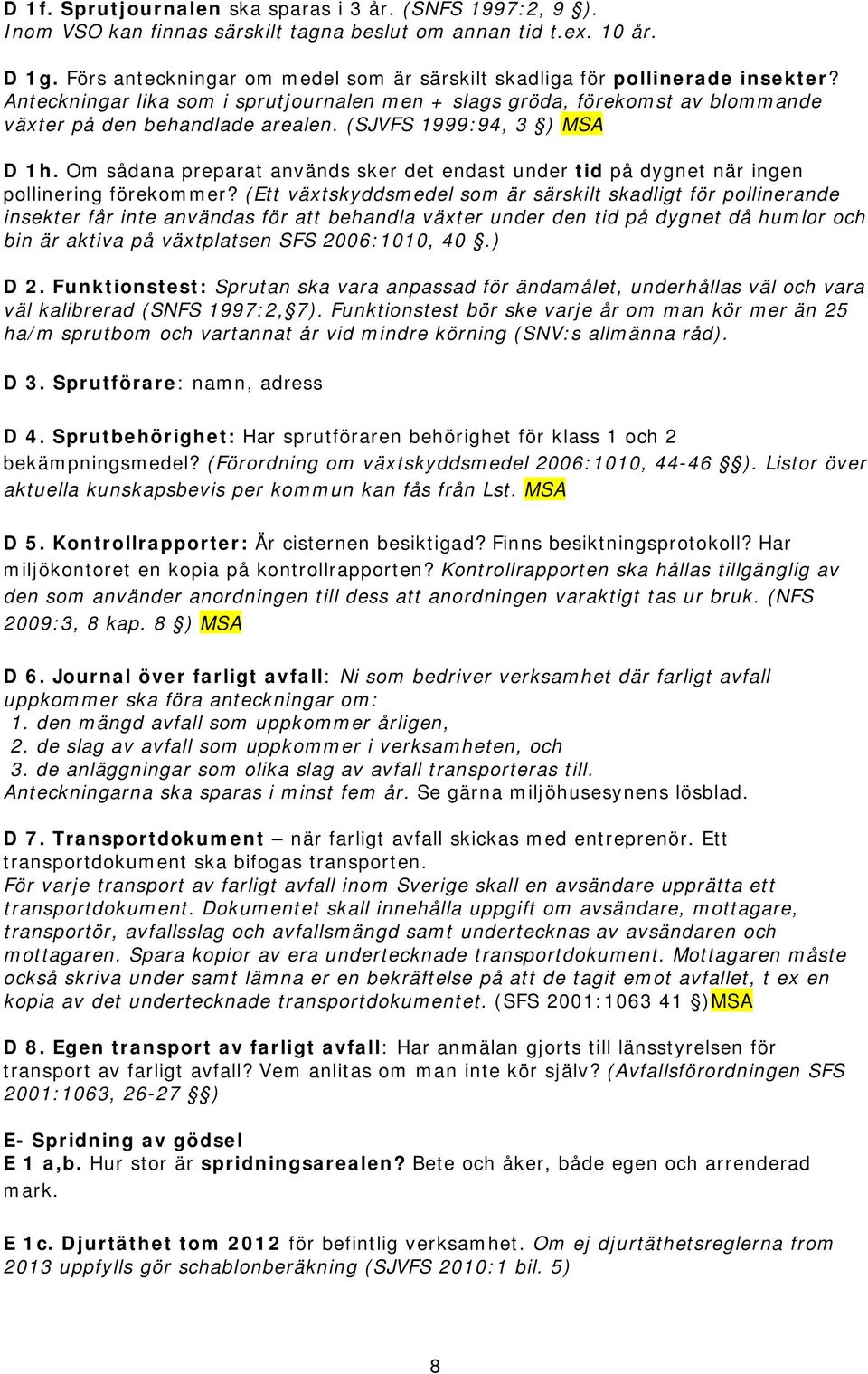 (SJVFS 1999:94, 3 ) MSA D 1h. Om sådana preparat används sker det endast under tid på dygnet när ingen pollinering förekommer?