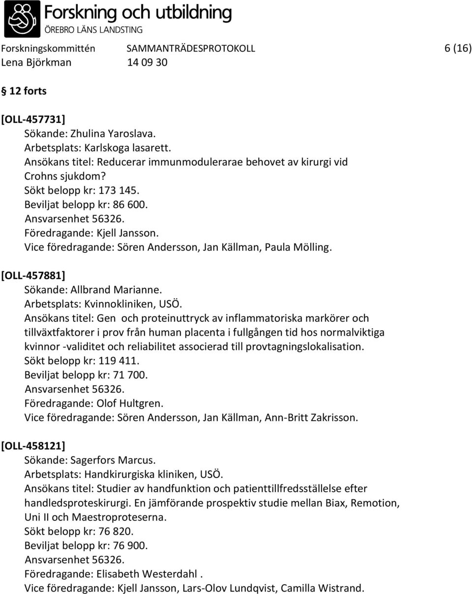 Vice föredragande: Sören Andersson, Jan Källman, Paula Mölling. [OLL-457881] Sökande: Allbrand Marianne. Arbetsplats: Kvinnokliniken, USÖ.