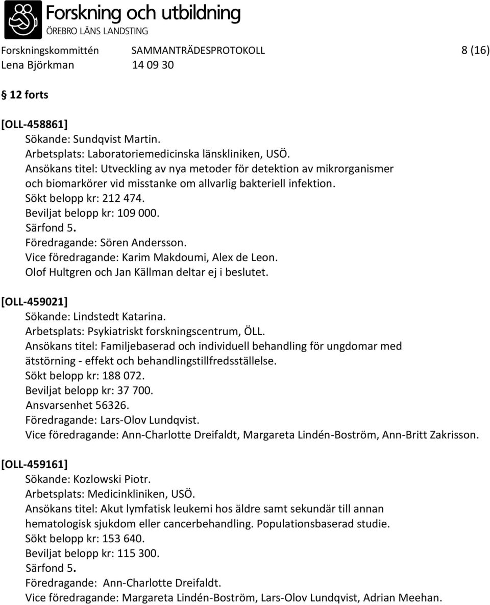 Särfond 5. Föredragande: Sören Andersson. Vice föredragande: Karim Makdoumi, Alex de Leon. Olof Hultgren och Jan Källman deltar ej i beslutet. [OLL-459021] Sökande: Lindstedt Katarina.